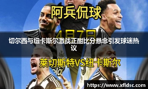 切尔西与纽卡斯尔激战正酣比分悬念引发球迷热议