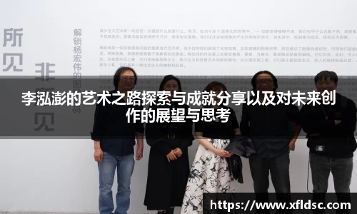 李泓澎的艺术之路探索与成就分享以及对未来创作的展望与思考