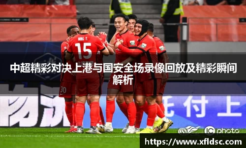 中超精彩对决上港与国安全场录像回放及精彩瞬间解析